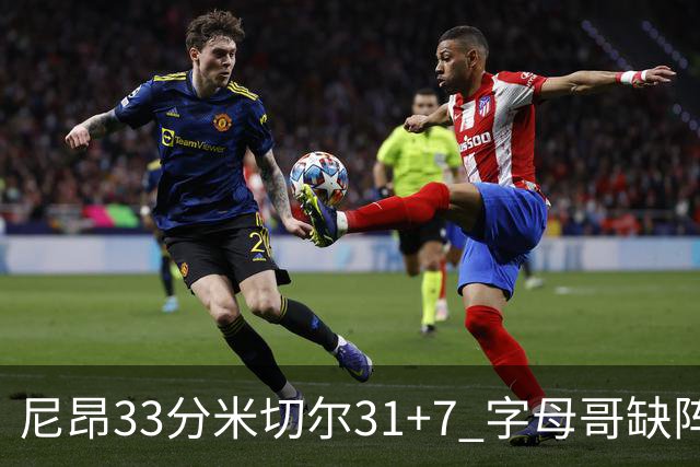 尼昂33分米切尔31+7 字母哥缺阵雄鹿惨败骑士